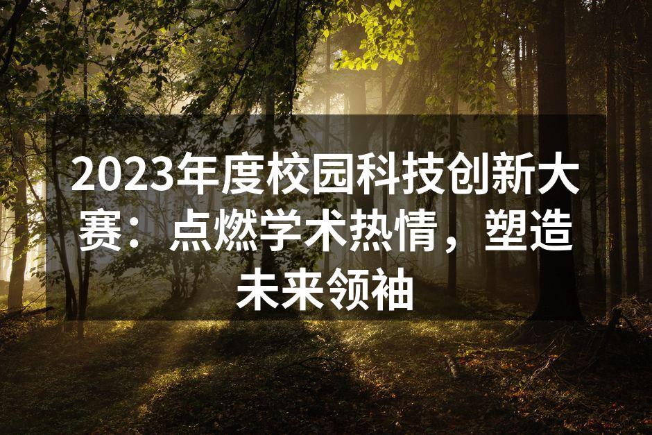 2023年度校园科技创新大赛：点燃学术热情，塑造未