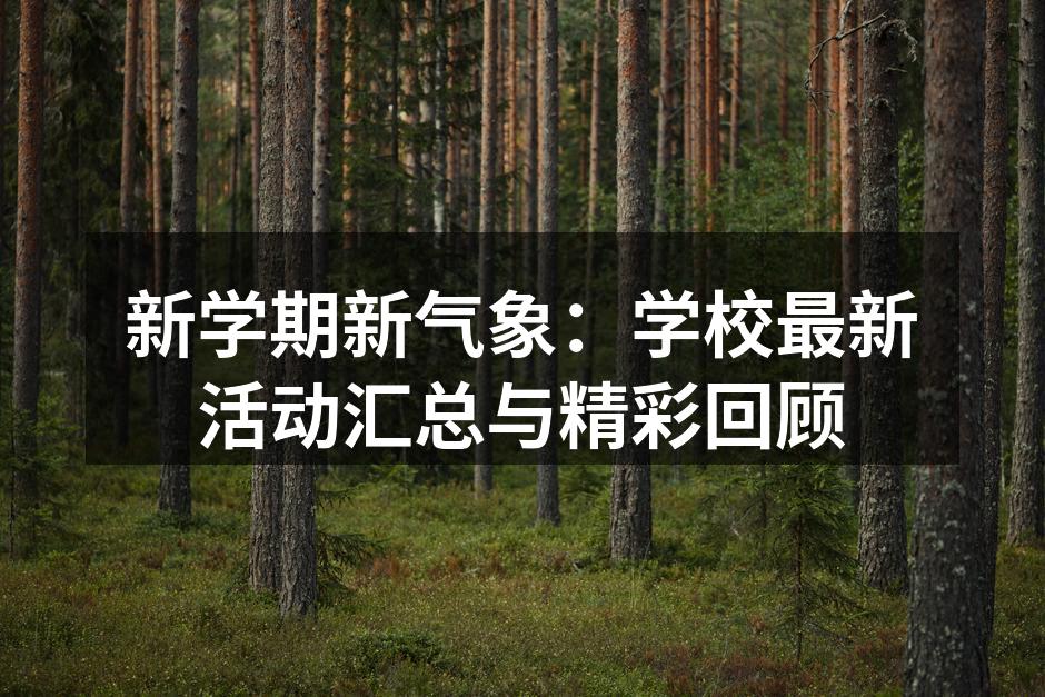 新学期新气象：学校最新活动汇总与精彩回顾