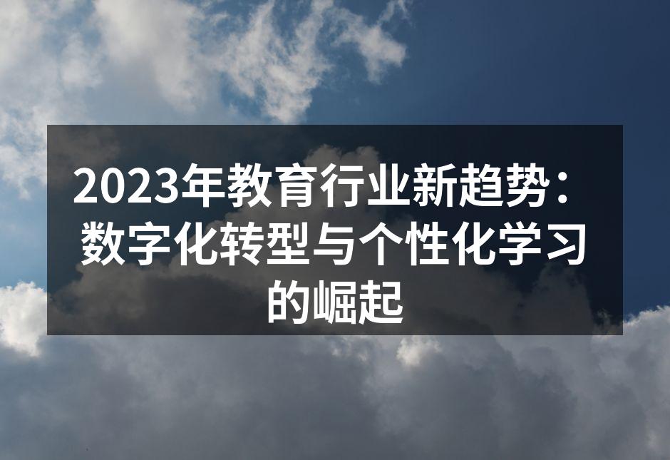 2023年教育行业新趋势：数字化转型与个性化学习的崛起